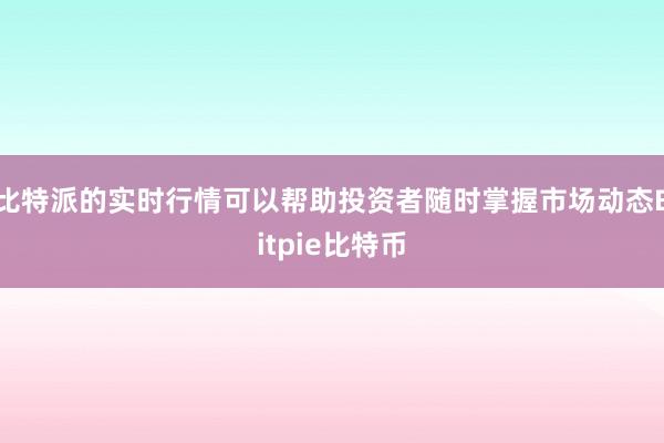 比特派的实时行情可以帮助投资者随时掌握市场动态Bitpie比特币