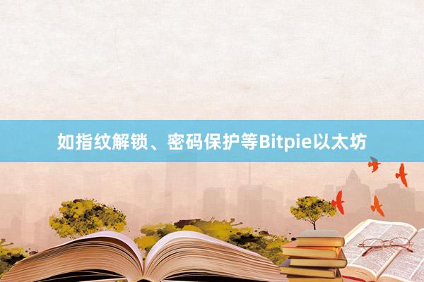 如指纹解锁、密码保护等Bitpie以太坊