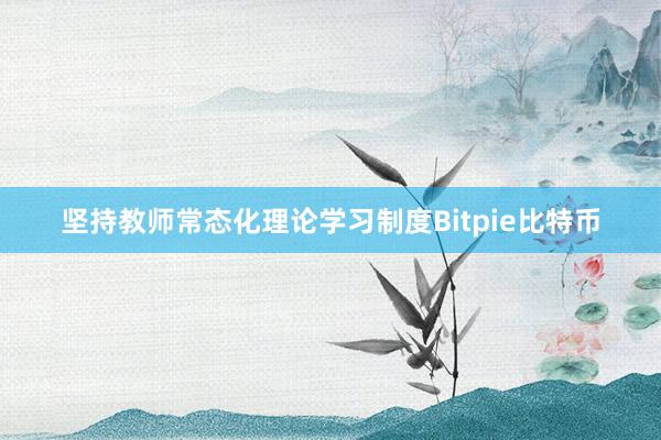 坚持教师常态化理论学习制度Bitpie比特币