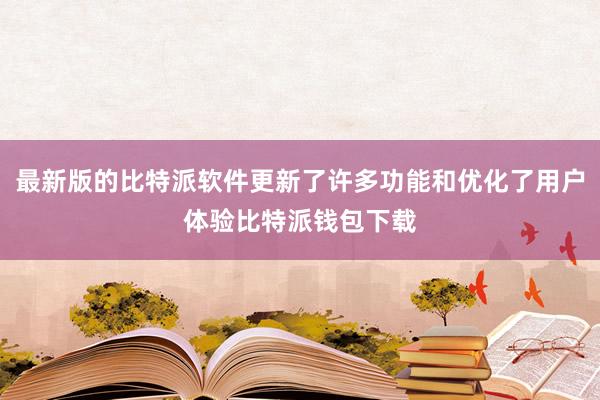 最新版的比特派软件更新了许多功能和优化了用户体验比特派钱包下载