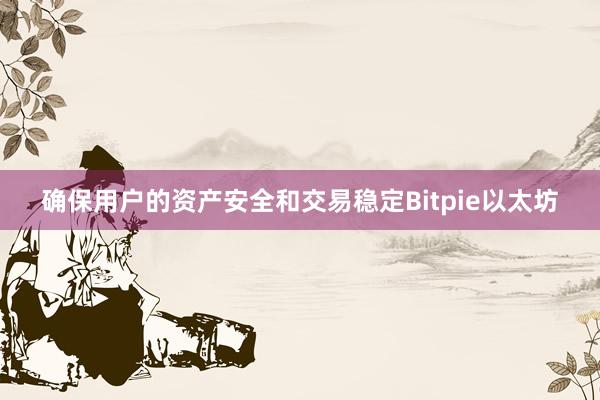 确保用户的资产安全和交易稳定Bitpie以太坊