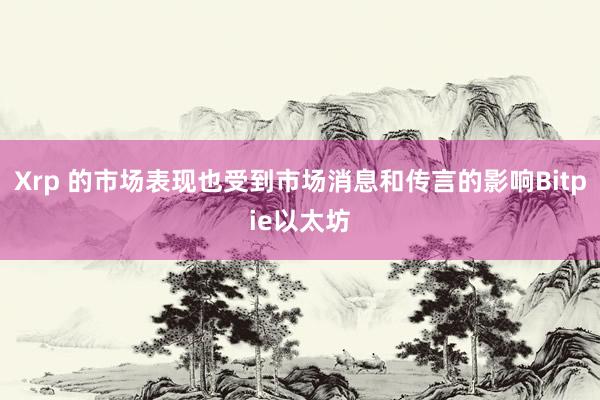 Xrp 的市场表现也受到市场消息和传言的影响Bitpie以太坊