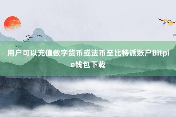 用户可以充值数字货币或法币至比特派账户Bitpie钱包下载