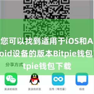 您可以找到适用于iOS和Android设备的版本Bitpie钱包下载