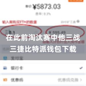 在此前淘汰赛中他三战三捷比特派钱包下载