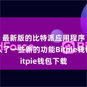 最新版的比特派应用程序还加入了一些新的功能Bitpie钱包下载