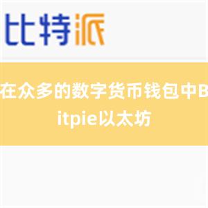 在众多的数字货币钱包中Bitpie以太坊