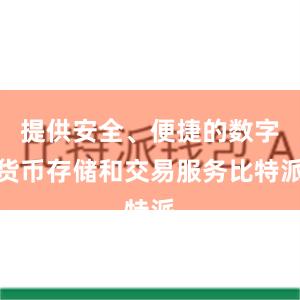 提供安全、便捷的数字货币存储和交易服务比特派